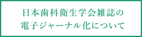 日本歯科衛生学会雑誌の電子ジャーナル化について